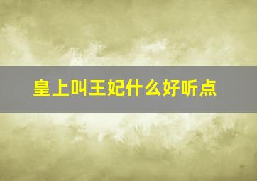 皇上叫王妃什么好听点