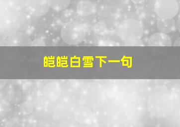 皑皑白雪下一句