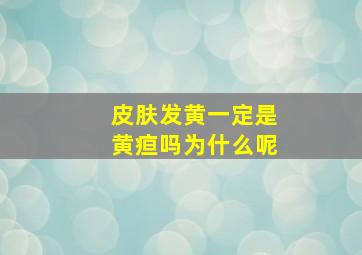 皮肤发黄一定是黄疸吗为什么呢