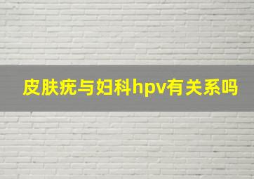 皮肤疣与妇科hpv有关系吗