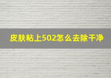 皮肤粘上502怎么去除干净