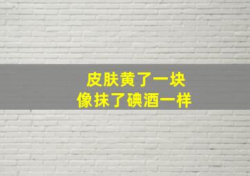 皮肤黄了一块像抹了碘酒一样