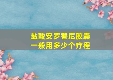 盐酸安罗替尼胶囊一般用多少个疗程