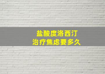 盐酸度洛西汀治疗焦虑要多久