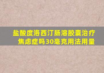 盐酸度洛西汀肠溶胶囊治疗焦虑症吗30毫克用法用量