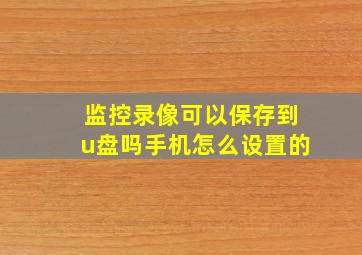 监控录像可以保存到u盘吗手机怎么设置的