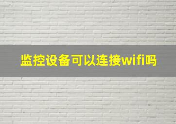 监控设备可以连接wifi吗