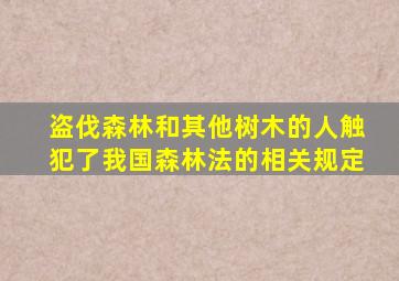 盗伐森林和其他树木的人触犯了我国森林法的相关规定