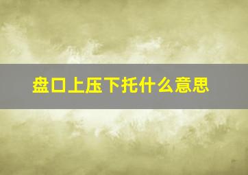 盘口上压下托什么意思