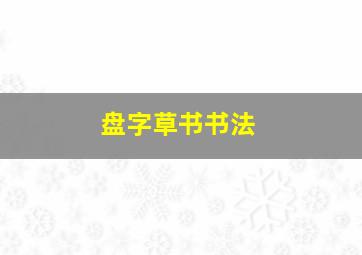 盘字草书书法