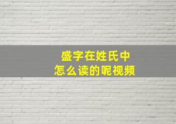 盛字在姓氏中怎么读的呢视频