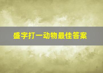 盛字打一动物最佳答案