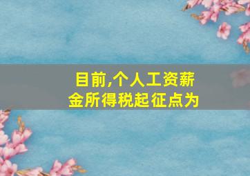 目前,个人工资薪金所得税起征点为