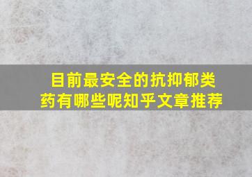 目前最安全的抗抑郁类药有哪些呢知乎文章推荐