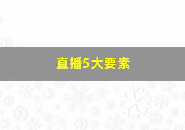 直播5大要素