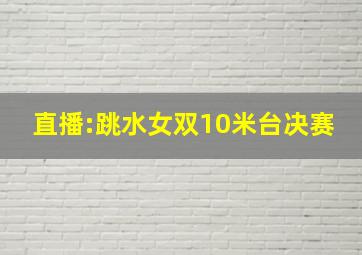 直播:跳水女双10米台决赛