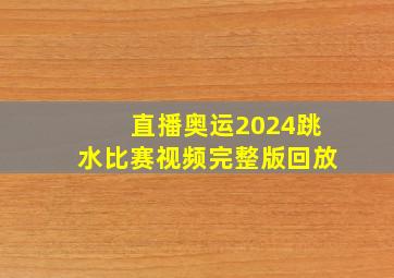 直播奥运2024跳水比赛视频完整版回放