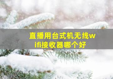 直播用台式机无线wifi接收器哪个好