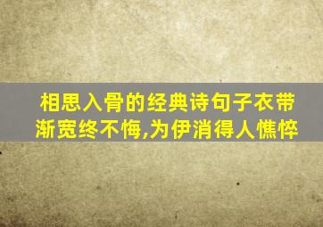 相思入骨的经典诗句子衣带渐宽终不悔,为伊消得人憔悴