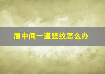 眉中间一道竖纹怎么办