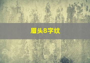 眉头8字纹