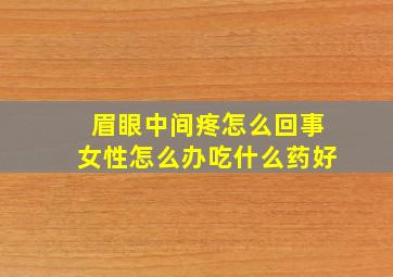 眉眼中间疼怎么回事女性怎么办吃什么药好