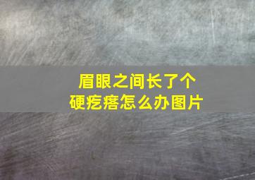 眉眼之间长了个硬疙瘩怎么办图片