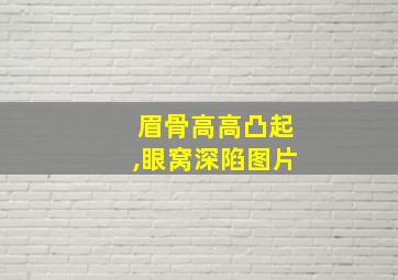 眉骨高高凸起,眼窝深陷图片