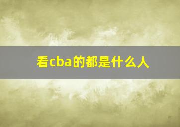 看cba的都是什么人