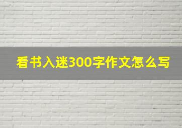 看书入迷300字作文怎么写