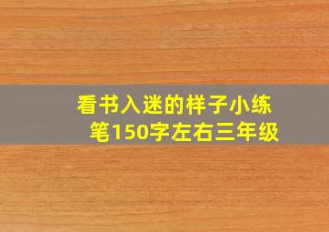 看书入迷的样子小练笔150字左右三年级