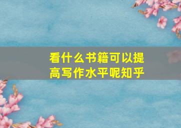 看什么书籍可以提高写作水平呢知乎