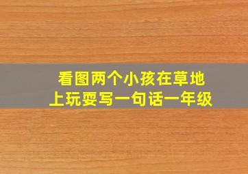 看图两个小孩在草地上玩耍写一句话一年级