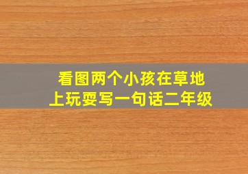 看图两个小孩在草地上玩耍写一句话二年级