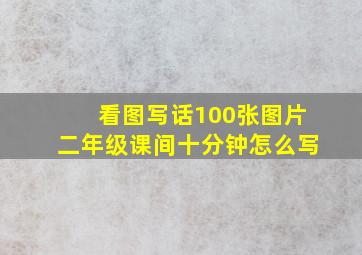 看图写话100张图片二年级课间十分钟怎么写