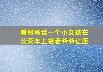 看图写话一个小女孩在公交车上给老爷爷让座