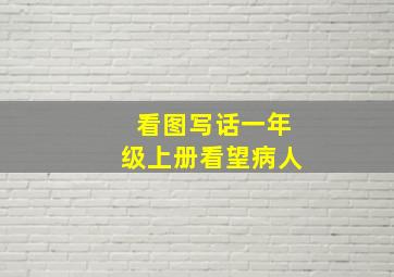 看图写话一年级上册看望病人