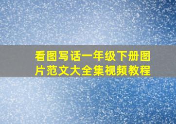 看图写话一年级下册图片范文大全集视频教程