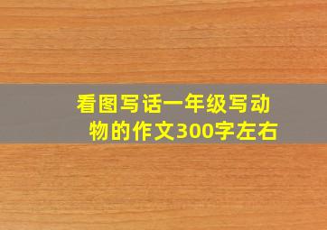 看图写话一年级写动物的作文300字左右