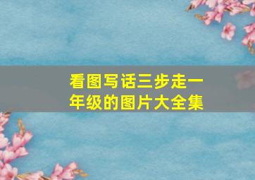 看图写话三步走一年级的图片大全集