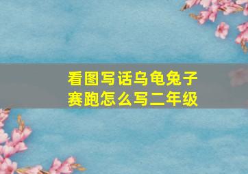 看图写话乌龟兔子赛跑怎么写二年级