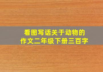 看图写话关于动物的作文二年级下册三百字