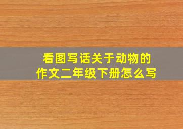 看图写话关于动物的作文二年级下册怎么写