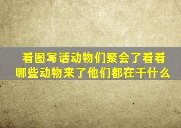 看图写话动物们聚会了看看哪些动物来了他们都在干什么