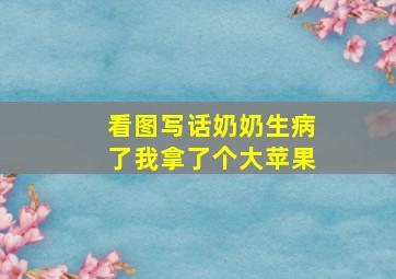 看图写话奶奶生病了我拿了个大苹果