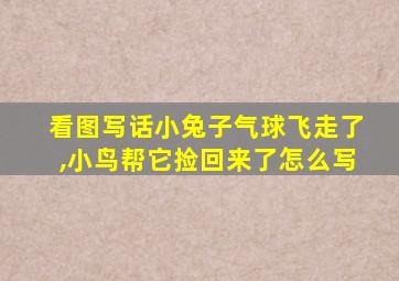 看图写话小兔子气球飞走了,小鸟帮它捡回来了怎么写