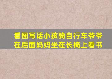 看图写话小孩骑自行车爷爷在后面妈妈坐在长椅上看书