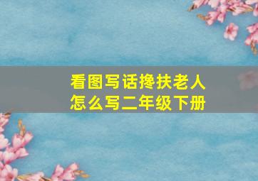 看图写话搀扶老人怎么写二年级下册