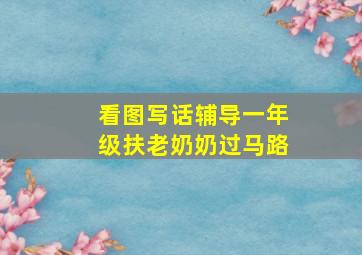 看图写话辅导一年级扶老奶奶过马路