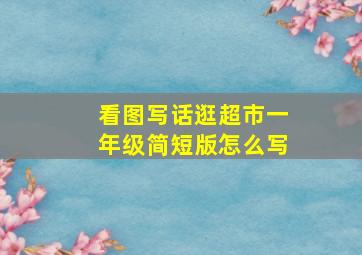 看图写话逛超市一年级简短版怎么写